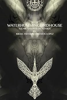 Paperback waterhummingbirdhouse: a chicano poetry codex: a chicano poetry codex Book