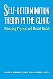 Self-Determination Theory in the Clinic: Motivating Physical and Mental Health