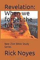 Revelation: When we forget the future: New Zion Bible Study Series 1706756801 Book Cover