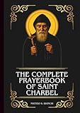 THE COMPLETE PRAYERBOOK OF SAINT CHARBEL: Powerful Novena, Litany, And Chaplet To The Patron Of Healing, Miracles, Priestly Holiness, And Those ... Dryness (THE COMMUNION OF THE SAINTS)