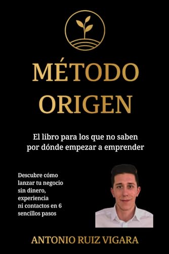 Método ORIGEN: El libro para los que no saben por dónde empezar a emprender Método ORIGEN: El libro para los que no saben por dónde empezar a emprender