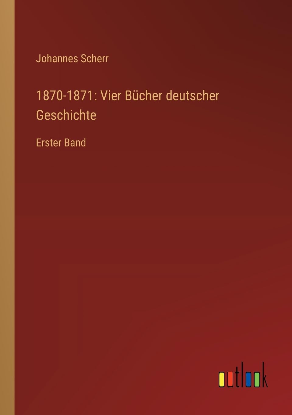 1870-1871: Vier Bücher deutscher Geschichte: Erster Band