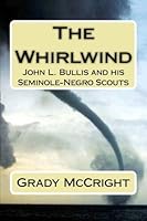 The Whirlwind: John L. Bullis and his Seminole-Negro Scouts 1492729833 Book Cover