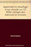  Apprendre le chauffage à eau chaude sur CD ROM : corrigés des exercices et annexes