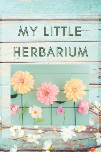My Little Herbarium: Blank notebook to enrich with your leaves, flowers and dried plants – Easy to use – Botanical – Herbalist
