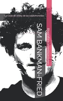 Sam Bankman-Fried: La caída de un rey de las criptomonedas - Biografía e investigaciones