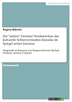 Die "andere" Literatur Nordamerikas: das kulturelle Selbstverständnis Kanadas im Spiegel seiner Literatur:Dargestellt an Romanen von Margaret Atwood, ... Ondaatje und Jane Urquhart 3638704629 Book Cover