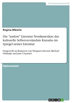 Die "andere" Literatur Nordamerikas: das kulturelle Selbstverständnis Kanadas im Spiegel seiner Literatur:Dargestellt an Romanen von Margaret Atwood, ... Ondaatje und Jane Urquhart