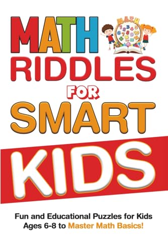 Math Riddles For Smart Kids 6-8: Fun Educational Puzzles for Kids to Master Math Basics — Riddles and Trick Questions For Clever Kids and The Whole Family