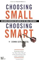 Choosing Small, Choosing Smart: Job Search Strategies for Lawyers in the Small Firm Market, Revised Second Edition 1557330441 Book Cover