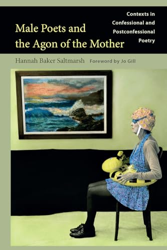Male Poets and the Agon of the Mother: Contexts in Confessional and Postconfessional Poetry