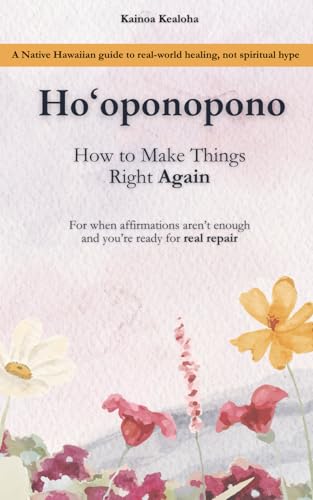 Ho‘oponopono: How to Make Things Right Again: A Native Hawaiian guide to real-world healing, not spiritual hype