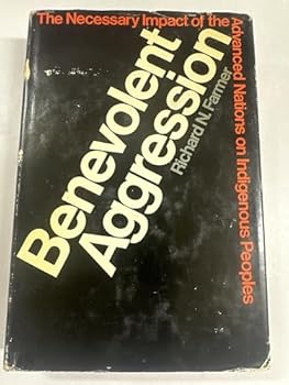Hardcover Benevolent aggression;: The necessary impact of the advanced nations on indigenous peoples Book