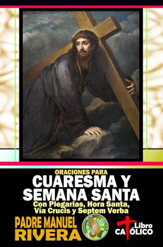 Oraciones para Cuaresma y Semana Santa. Con Plegarias, Hora Santa, Vía Crucis y Septem Verba (Oraciones para el tiempo de Cuaresma y Semana Santa)