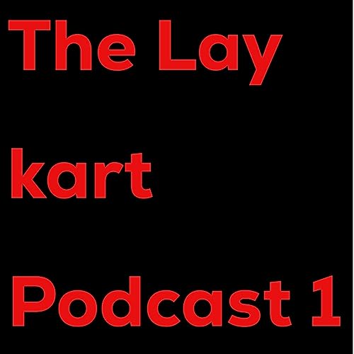 The Lay kart Podcast 1