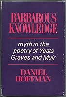 Barbarous Knowledge: Myth in the Poetry of Yeats, Graves and Muir 0195005775 Book Cover