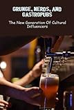 Grunge, Nerds, And Gastropubs: The New Generation Of Cultural Influencers