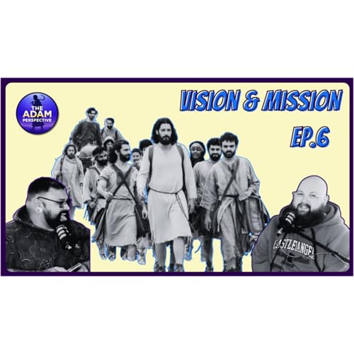 Vision & Mission | The Adam Perspective Ep.6