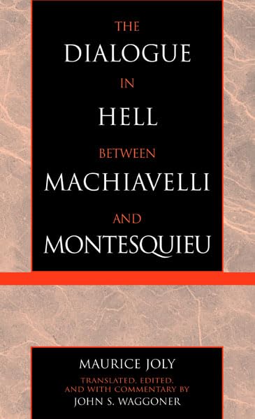 The Dialogue in Hell between Machiavelli and Montesquieu: Humanitarian Despotism and the Conditions of Modern Tyranny (Applications of Political Theory)