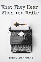 What They Hear When You Write 1071079905 Book Cover
