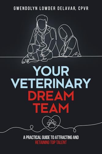 Your Veterinary Dream Team: A Practical Guide to Attracting and Retaining Top Talent