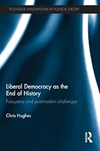 Liberal Democracy as the End of History: Fukuyama and Postmodern Challenges (Routledge Innovations in Political Theory)