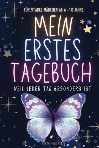 Mein erstes Tagebuch - weil jeder Tag besonders ist - für starke Mädchen ab 6 -10 Jahre