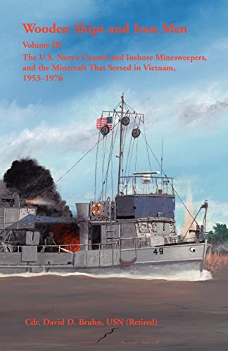 Wooden Ships and Iron Men: The U.S. Navy’s Coastal and Inshore Minesweepers, and the Minecraft That Served in Vietnam, 1953-1976