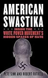 American Swastika: Inside the White Power Movement's Hidden Spaces of Hate (Violence Prevention and Policy)