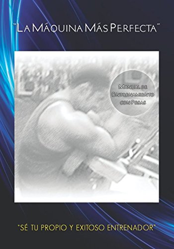 La Máquina Más Perfecta: Sé tu propio y exitoso entrenador (Spanish Edition)