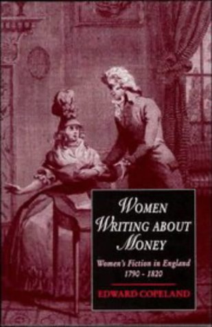 Women Writing about Money: Women's Fiction in England, 1790–1820 (Cambridge Studies in Romanticism, Series Number 9)