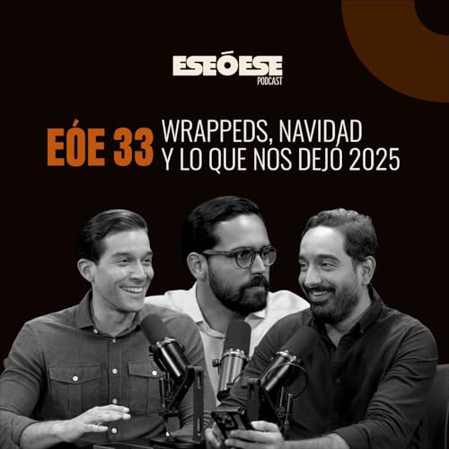 E&Oacute;E 33 | Wrappeds, Navidad y todo lo que dej&oacute; el 2025 ft. Yuri, Jos&eacute; H. y Francisco G.