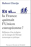  Si la France quittait l\'Union européenne: Réflexions d\'un écologiste sur les dangers de l\'Europe économique et politique