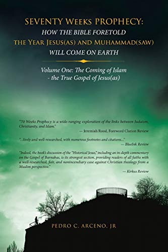 Seventy Weeks Prophecy: How the Bible Foretold the Year Jesus(as) and Muhammad(saw) Will Come on Earth: Volume One: The Coming of Islam - the True Gospel of Jesus(as)