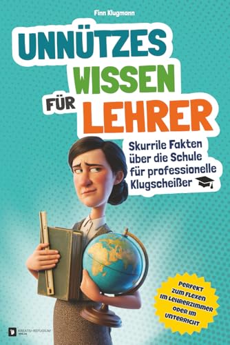 Unn&uuml;tzes Wissen f&uuml;r Lehrer: Skurrile Fakten &uuml;ber die Schule f&uuml;r professionelle Klugschei&szlig;er