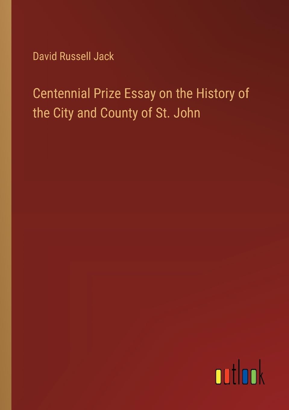 Centennial Prize Essay on the History of the City and County of St. John