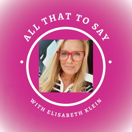 All That to Say with Elisabeth Klein Podcast Por Elisabeth Klein arte de portada