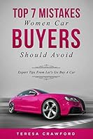 Top 7 Mistakes Women Car Buyers Should Avoid : Expert Tips from Let's Go Buy a Car 1794553258 Book Cover