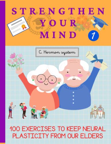 STRENGTHEN YOUR MIND: 100 EXERCISES TO KEEP NEURAL PLASTICITY FROM OUR ELDERS