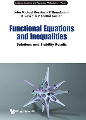 Functional Equations And Inequalities: Solutions And Stability Results (Series On Concrete And Applicable Mathematics Book 21)