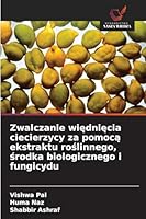 Zwalczanie wiedniecia ciecierzycy za pomoca ekstraktu roslinnego, srodka biologicznego i fungicydu 6209120350 Book Cover