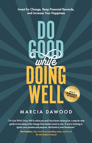 Do Good While Doing Well: Invest for Change, Reap Financial Rewards, and Increase Your Happiness (Wealth Reimagined Book 1)