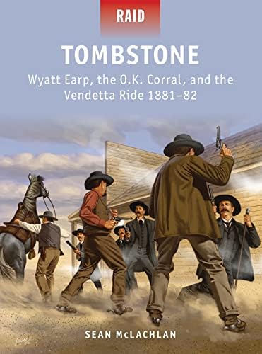 Tombstone: Wyatt Earp, the O.K. Corral, and the Vendetta Ride 1881–82 (Raid) Paperback – Illustrated, June 18, 2013