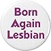 Born Again Lesbian 1.25â€ Pinback Button Pin
