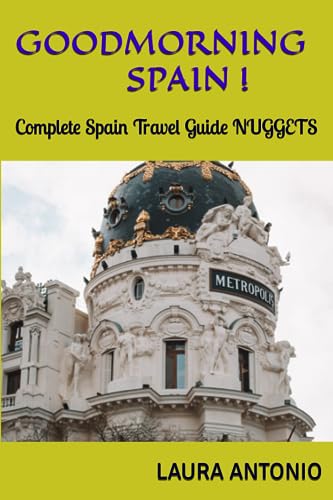 GOODMORNING SPAIN !: Complete Spain Travel Guide NUGGETS