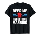 Beer Me I'm Getting Married T Shirts for Men Women