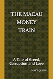 The Macau Money Train: A Tale of Greed, Corruption and Love - Matt Quinn 