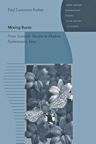 Mixing Races: From Scientific Racism to Modern Evolutionary Ideas (Hopkins Introductions to the History of Science,...