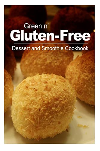 Green n' Gluten-Free - Dessert and Smoothie Cookbook: Gluten-Free cookbook series for the real Gluten-Free diet eaters