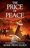 The Price of Peace: Saxon Wars and Broken Oaths: A Dark Age Arthurian Epic of Betrayal, Prophecy, and the Fight to Unite Britain (Foundation of the Dragon)